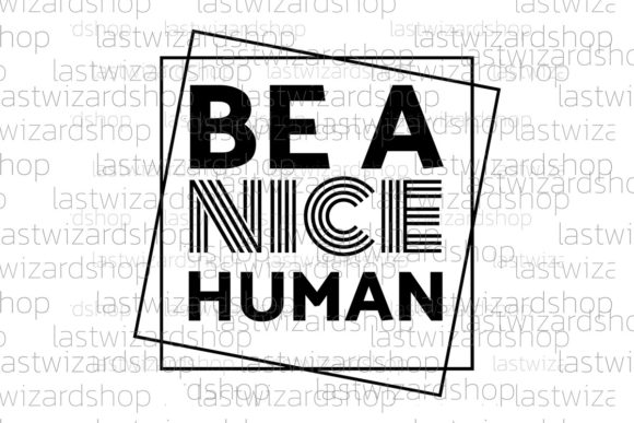 Be a Nice Human Svg, Sassy Svg, Teacher Graphics