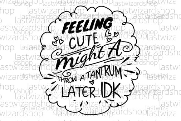 Feeling Cute Might Throw a Tantrum SVG in Graphics and Crafts